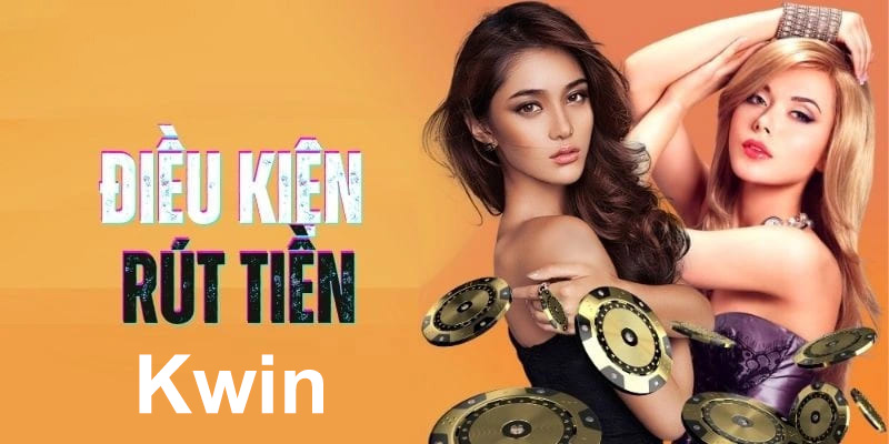 Điều kiện thực hiện rút tiền tại Kwin người chơi cần nắm